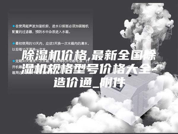 除濕機(jī)價(jià)格,最新全國除濕機(jī)規(guī)格型號(hào)價(jià)格大全-造價(jià)通_附件