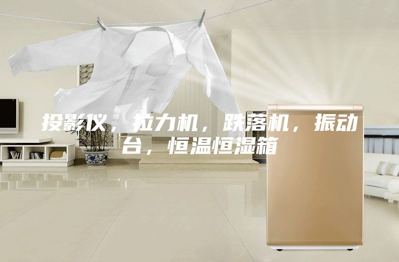 投影儀，拉力機，跌落機，振動臺，恒溫恒濕箱