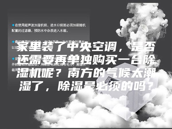 家里裝了中央空調(diào)，是否還需要再單獨(dú)購(gòu)買一臺(tái)除濕機(jī)呢？南方的氣候太潮濕了，除濕是必須的嗎？