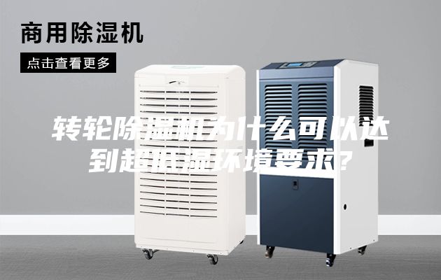 轉(zhuǎn)輪除濕機(jī)為什么可以達(dá)到超低濕環(huán)境要求？