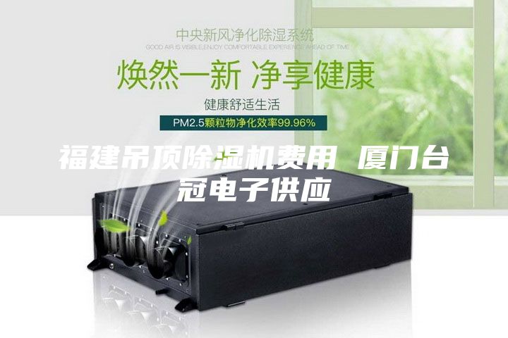 福建吊頂除濕機(jī)費(fèi)用 廈門臺(tái)冠電子供應(yīng)
