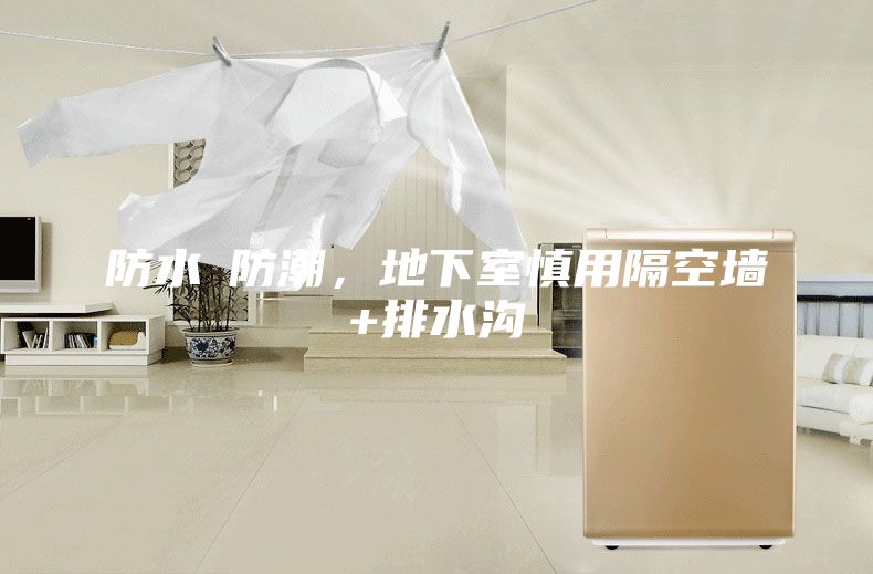 防水≠防潮，地下室慎用隔空墻+排水溝