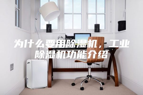 為什么要用除濕機(jī)，工業(yè)除濕機(jī)功能介紹