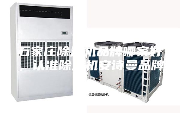 石家莊除濕機(jī)品牌哪家好，認(rèn)準(zhǔn)除濕機(jī)安詩(shī)曼品牌