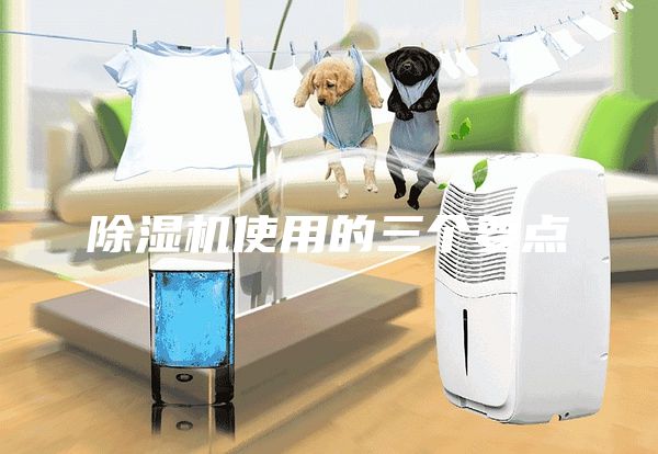 除濕機(jī)使用的三個(gè)要點(diǎn)