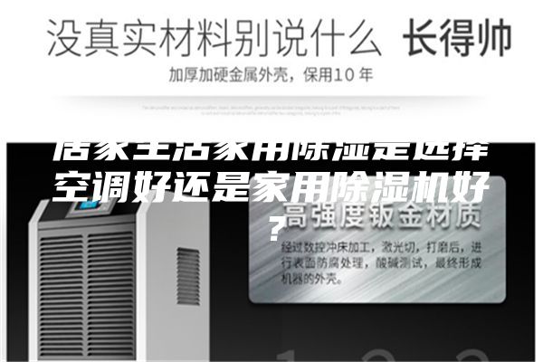 居家生活家用除濕是選擇空調(diào)好還是家用除濕機(jī)好？