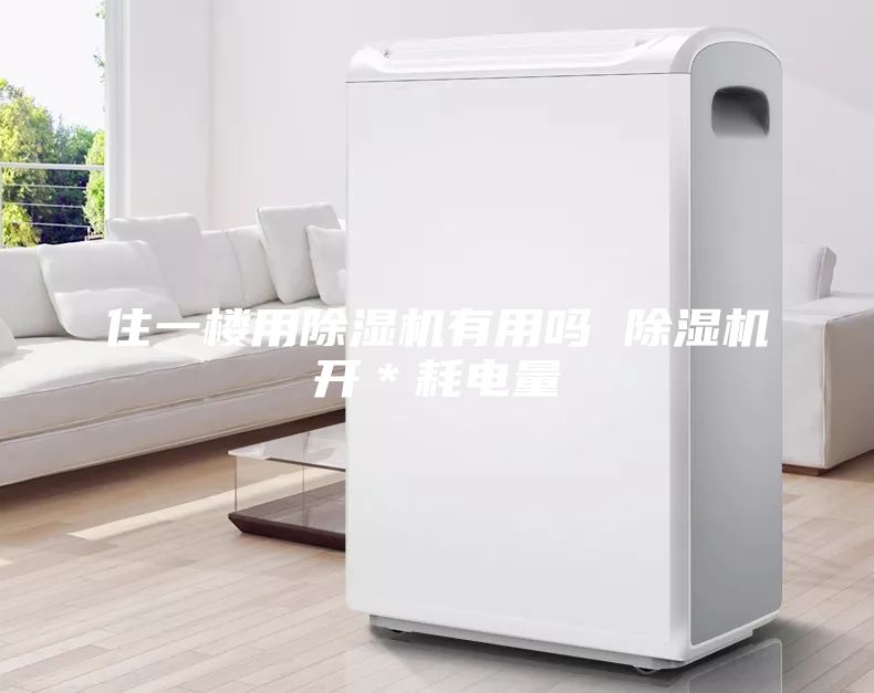 住一樓用除濕機(jī)有用嗎 除濕機(jī)開＊耗電量