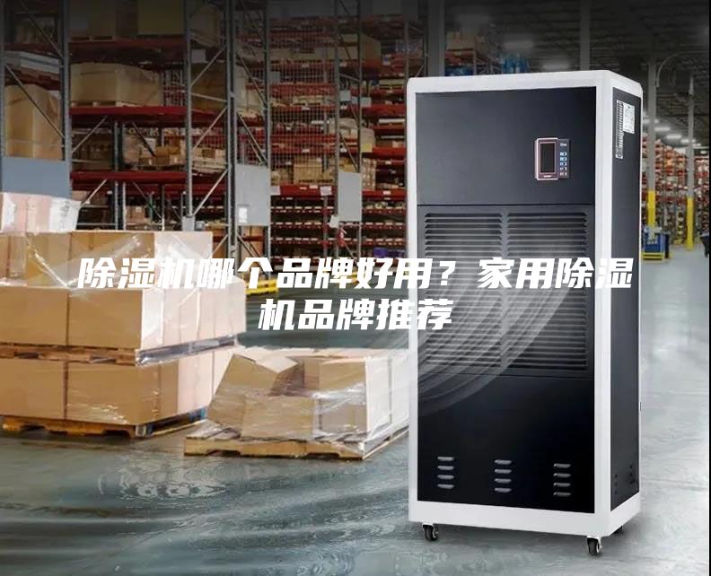 除濕機(jī)哪個(gè)品牌好用？家用除濕機(jī)品牌推薦
