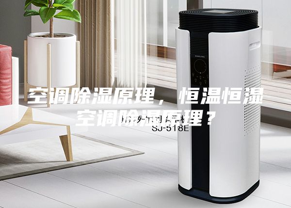 空調(diào)除濕原理，恒溫恒濕空調(diào)除濕原理？
