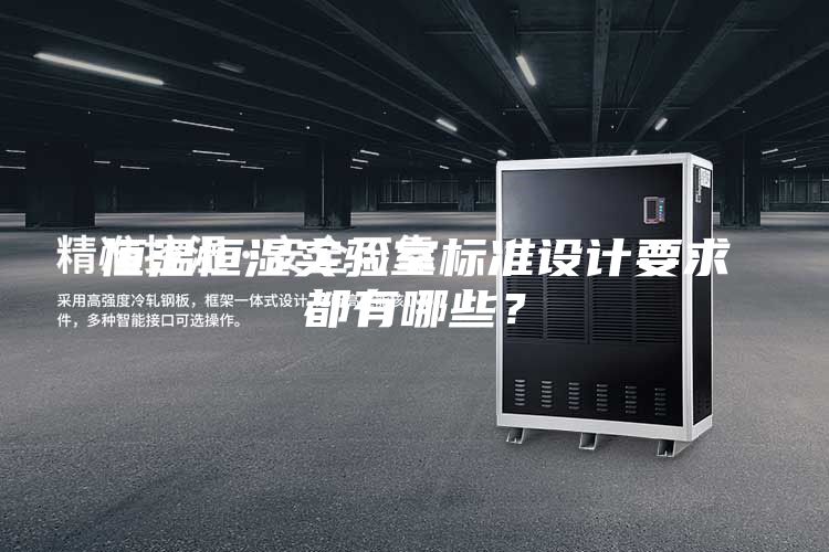 恒溫恒濕實(shí)驗(yàn)室標(biāo)準(zhǔn)設(shè)計(jì)要求都有哪些？