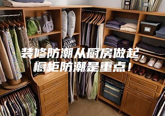 裝修防潮從廚房做起，櫥柜防潮是重點(diǎn)！