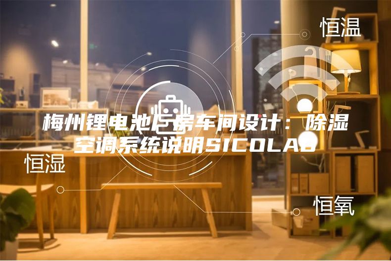 梅州鋰電池廠房車間設計：除濕空調系統(tǒng)說明SICOLAB
