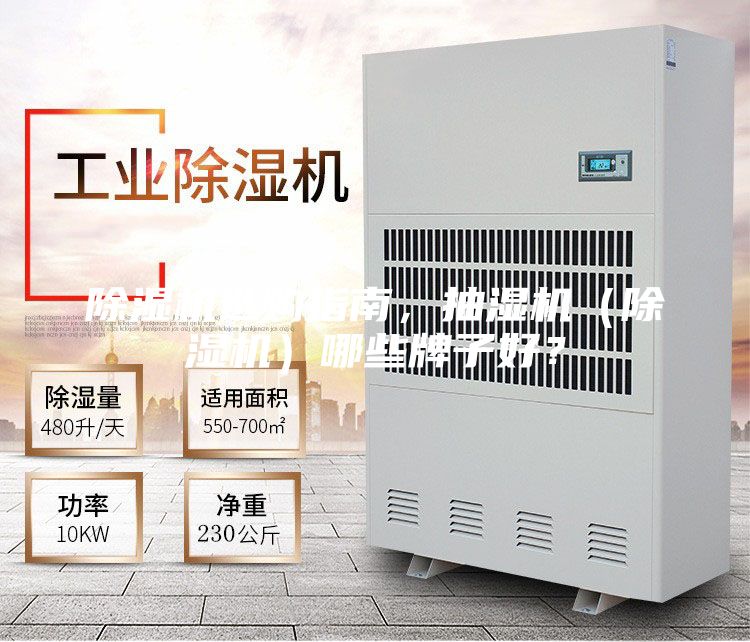 除濕機(jī)選購指南，抽濕機(jī)（除濕機(jī)）哪些牌子好？