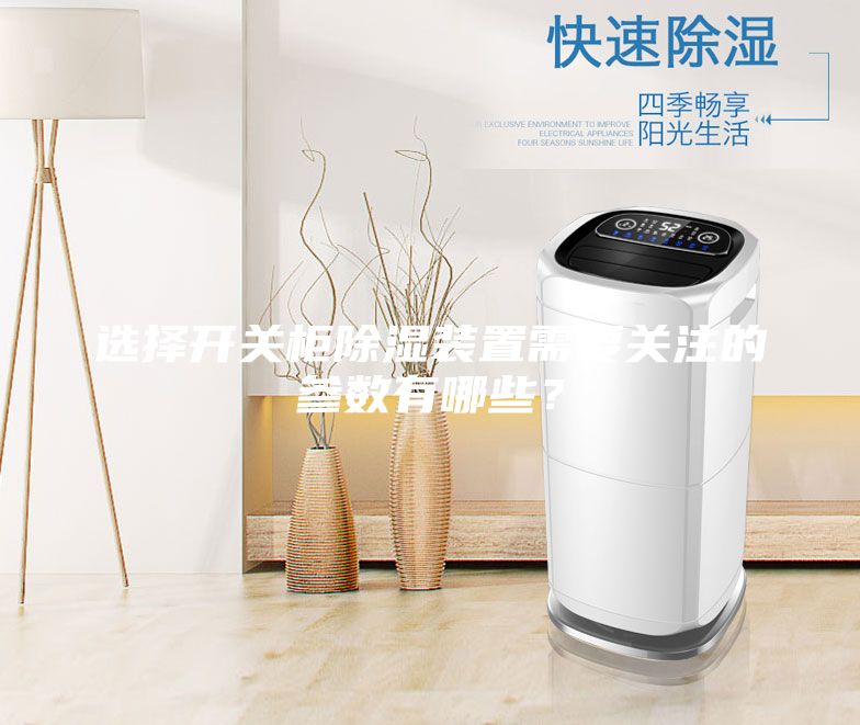 選擇開關(guān)柜除濕裝置需要關(guān)注的參數(shù)有哪些?