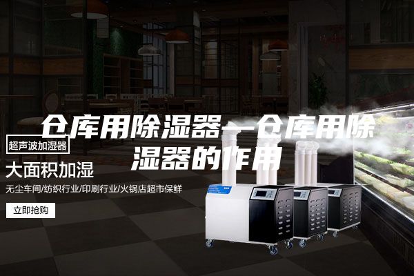 倉(cāng)庫(kù)用除濕器—倉(cāng)庫(kù)用除濕器的作用